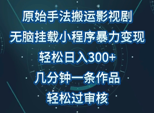 原始手法影视搬运，无脑搬运影视剧，单日收入300+，操作简单，几分钟生成一条视频，轻松过审核-925源码网-游戏源码网