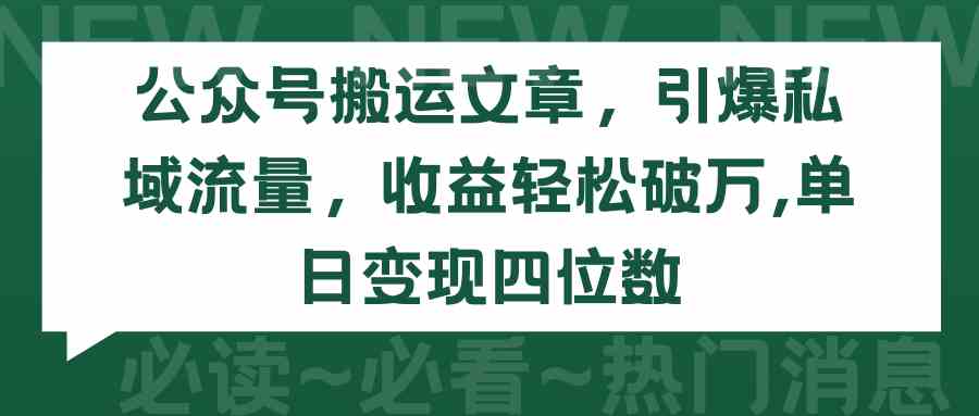 （9795期）公众号搬运文章，引爆私域流量，收益轻松破万，单日变现四位数-925源码网-游戏源码网