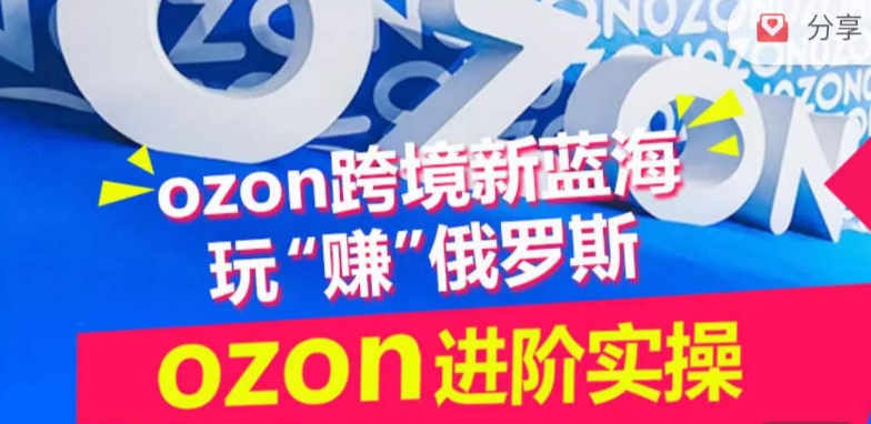 ozon跨境新蓝海玩“赚”俄罗斯，ozon进阶实操训练营-925源码网-游戏源码网